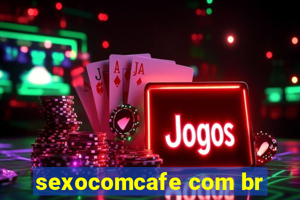 sexocomcafe com br